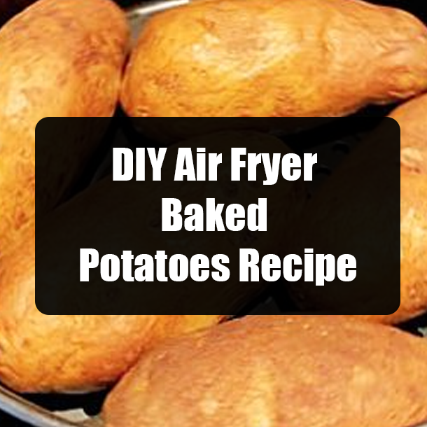 DIY Air Fryer Baked Potatoes Recipe