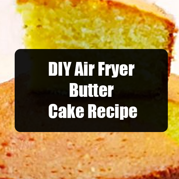 DIY Air Fryer Butter Cake Recipe