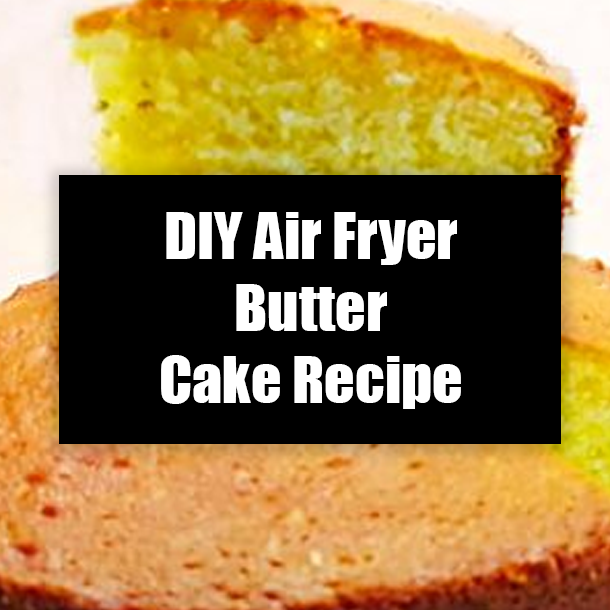 DIY Air Fryer Butter Cake Recipe