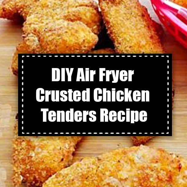 DIY Air Fryer Crusted Chicken Tenders Recipe