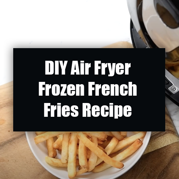 DIY Air Fryer Frozen French Fries Recipe