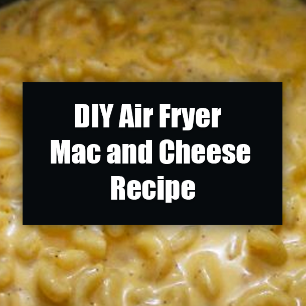 DIY Air Fryer Mac and Cheese Recipe