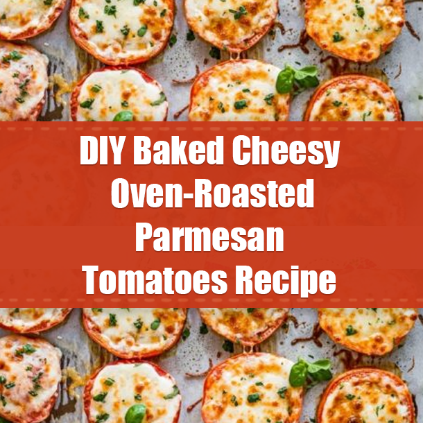 DIY Baked Cheesy Oven-Roasted Parmesan Tomatoes Recipe