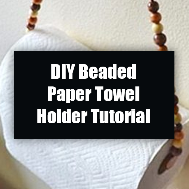 DIY Beaded Paper Towel Holder Tutorial