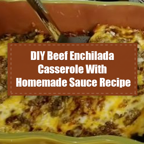 DIY Beef Enchilada Casserole With Homemade Sauce Recipe