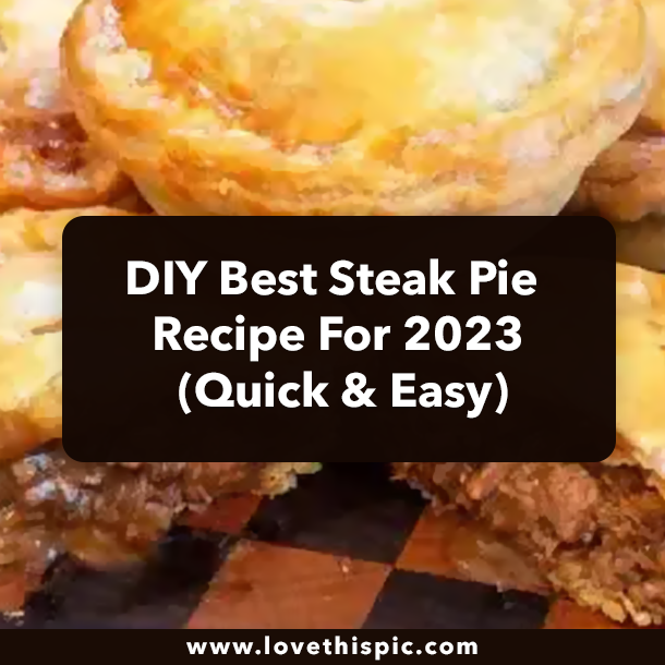 DIY Best Steak Pie Recipe For 2023 (Quick & Easy)