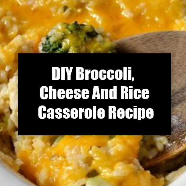 DIY Broccoli, Cheese And Rice Casserole Recipe