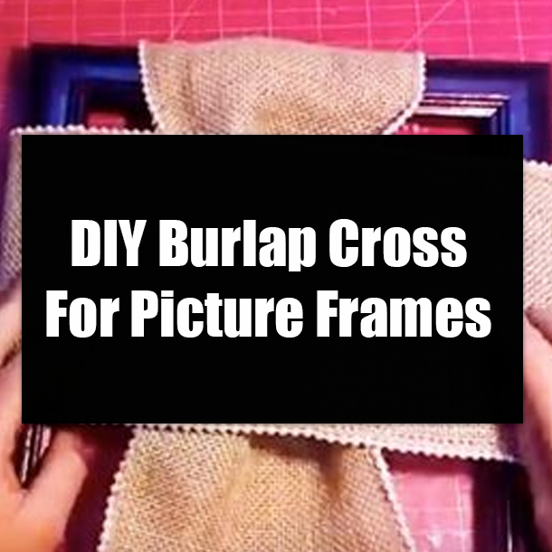 DIY Burlap Cross For Picture Frames