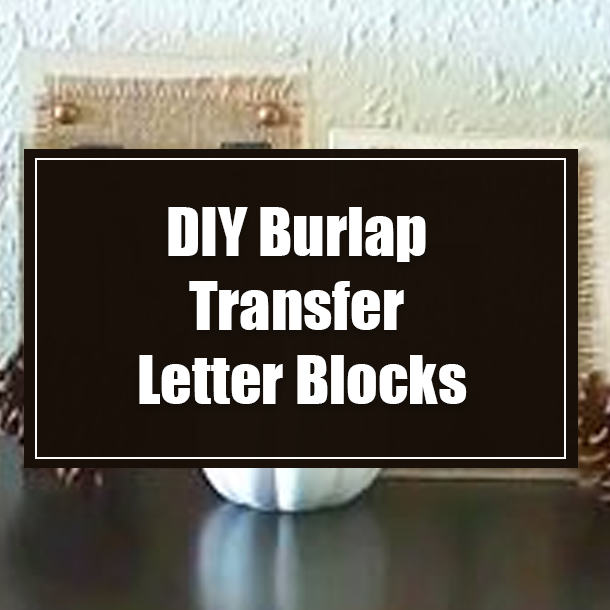 DIY Burlap Transfer Letter Blocks