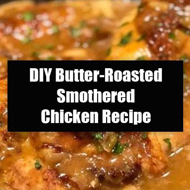 DIY Butter-Roasted Smothered Chicken Recipe