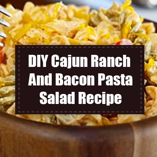 DIY Cajun Ranch And Bacon Pasta Salad Recipe