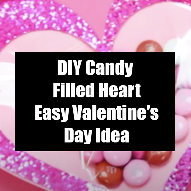 DIY Candy Filled Heart Easy Valentine's Day Idea