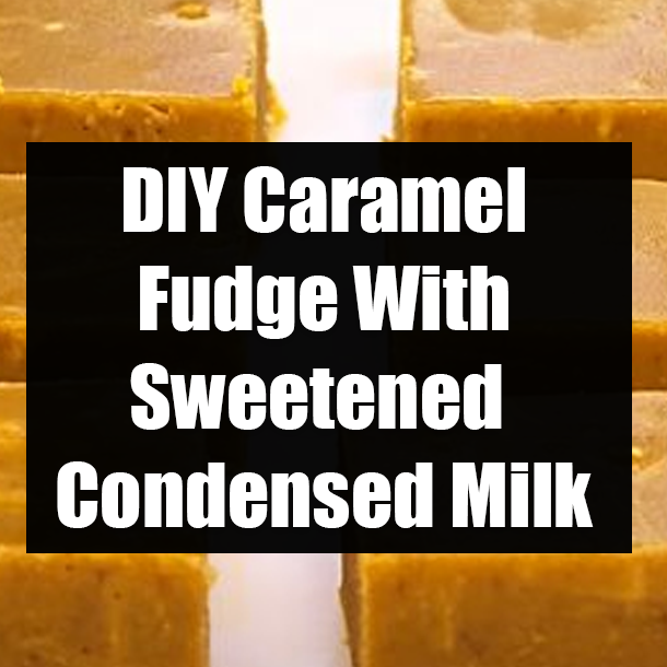 DIY Caramel Fudge With Sweetened Condensed Milk