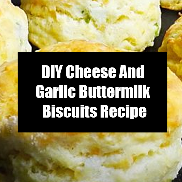 DIY Cheese And Garlic Buttermilk Biscuits Recipe