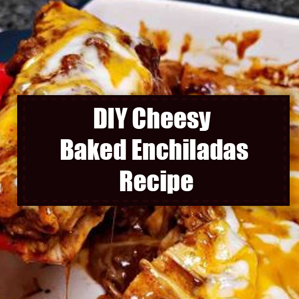 DIY Cheesy Baked Enchiladas Recipe