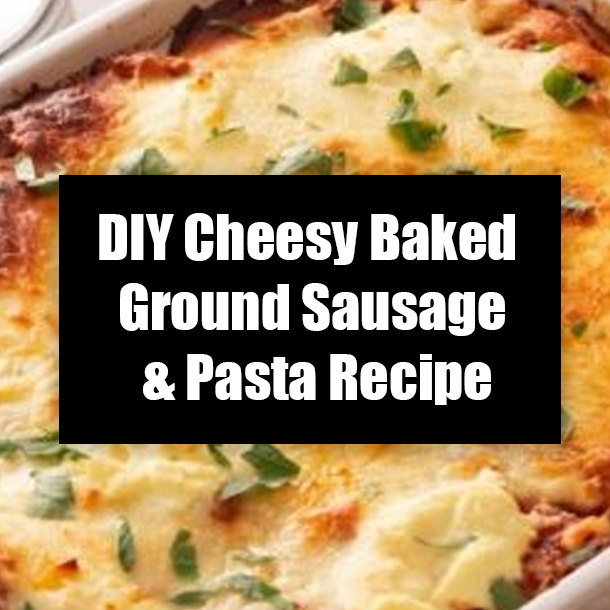 DIY Cheesy Baked Ground Sausage & Pasta Recipe