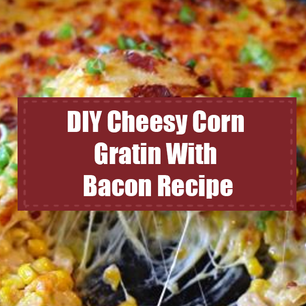 DIY Cheesy Corn Gratin With Bacon Recipe