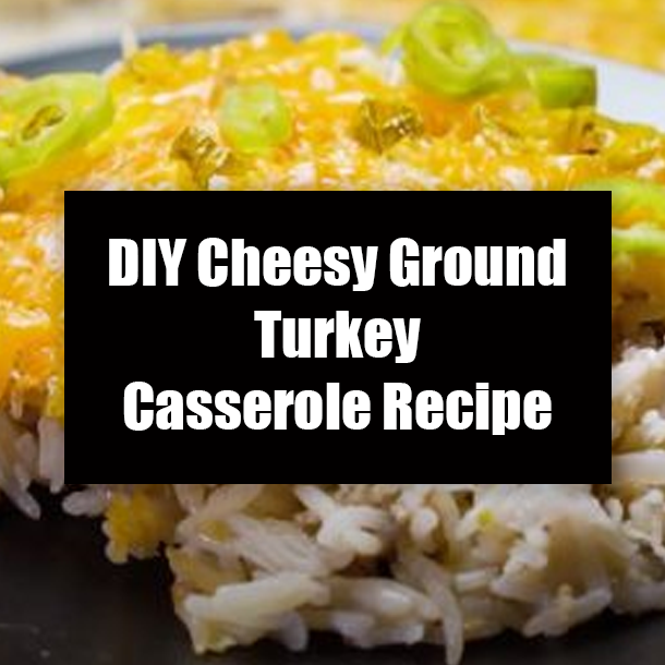 DIY Cheesy Ground Turkey Casserole Recipe