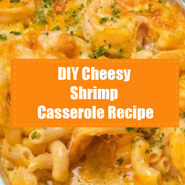 DIY Cheesy Shrimp Casserole Recipe