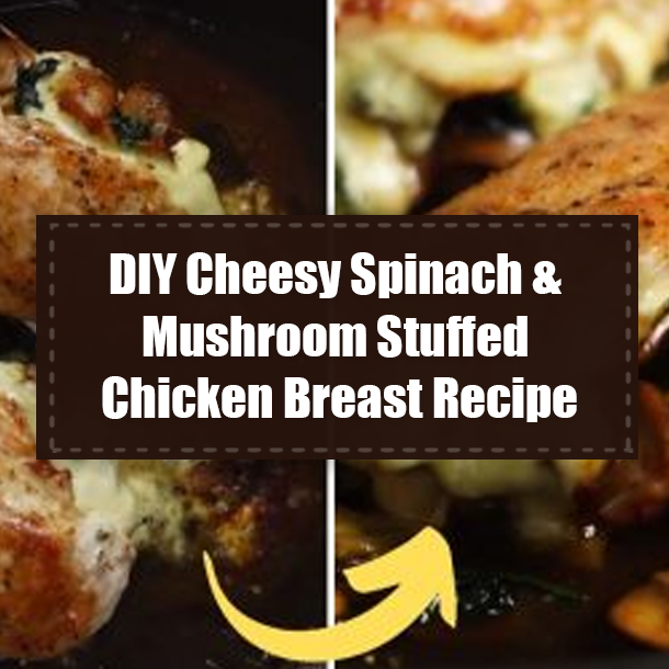 DIY Cheesy Spinach & Mushroom Stuffed Chicken Breast Recipe