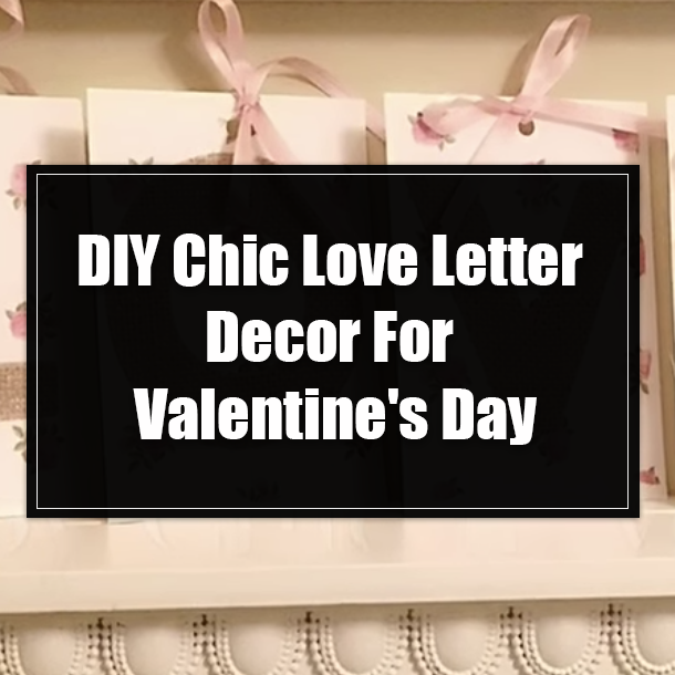 DIY Chic Love Letter Decor For Valentine's Day