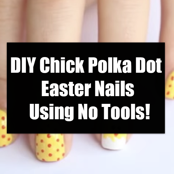 DIY Chick Polka Dot Easter Nails Using No Tools!