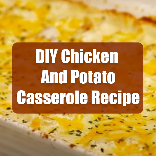 DIY Chicken And Potato Casserole Recipe