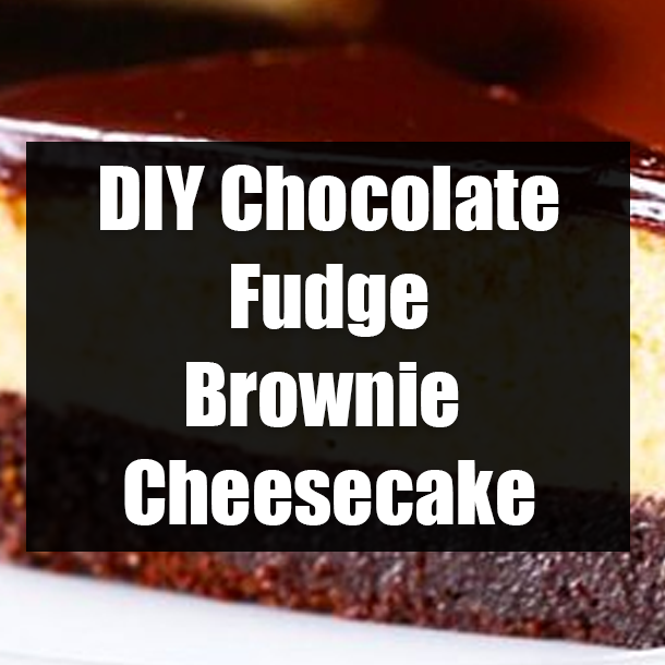 DIY Chocolate Fudge Brownie Cheesecake