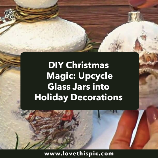 DIY Christmas Magic: Upcycle Glass Jars into Holiday Decorations