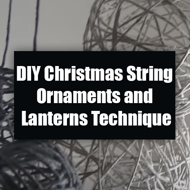 DIY Christmas String Ornaments and Lanterns Technique
