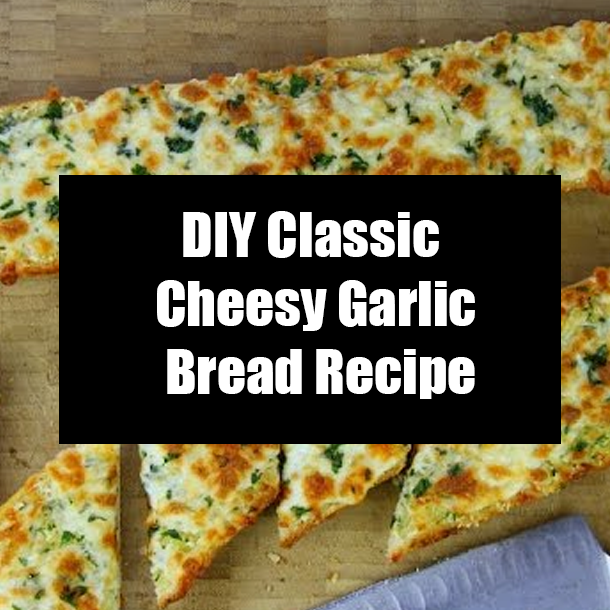 DIY Classic Cheesy Garlic Bread Recipe