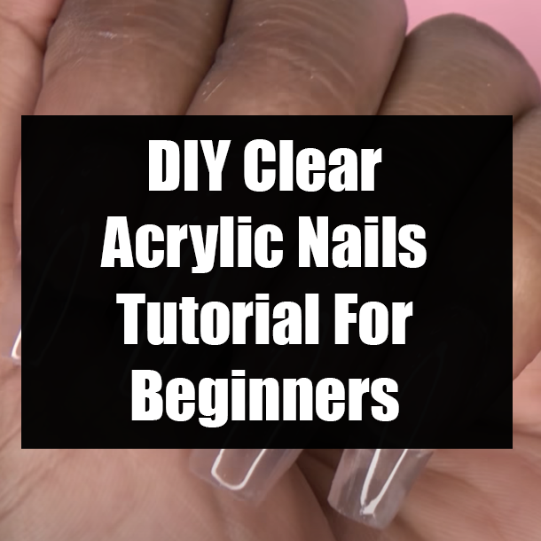 DIY Clear Acrylic Nails Tutorial For Beginners
