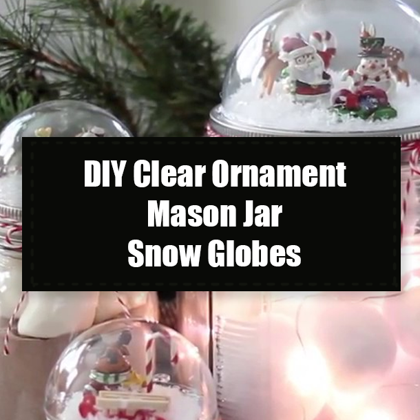 DIY Clear Ornament Mason Jar Snow Globes