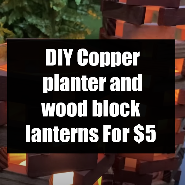 DIY Copper planter and wood block lanterns For $5
