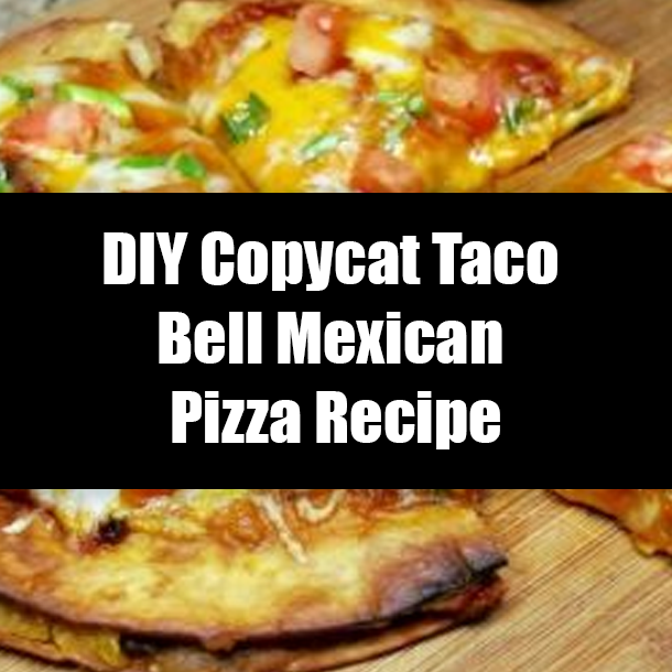 DIY Copycat Taco Bell Mexican Pizza Recipe