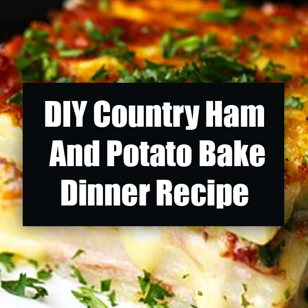 DIY Country Ham And Potato Bake Dinner Recipe