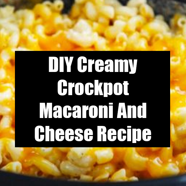 DIY Creamy Crockpot Macaroni And Cheese Recipe
