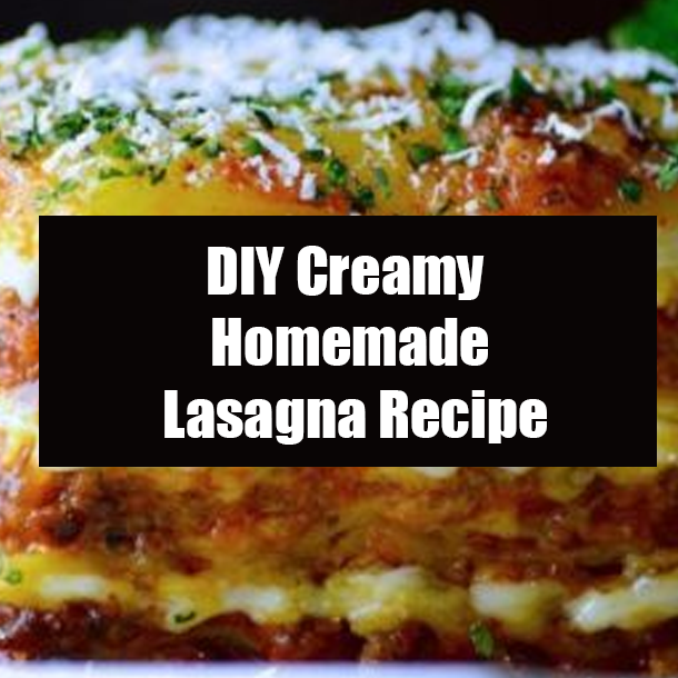DIY Creamy Homemade Lasagna Recipe