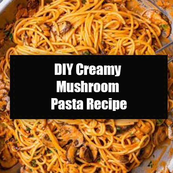 DIY Creamy Mushroom Pasta Recipe