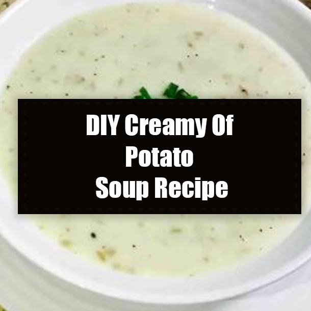 DIY Creamy Of Potato Soup Recipe