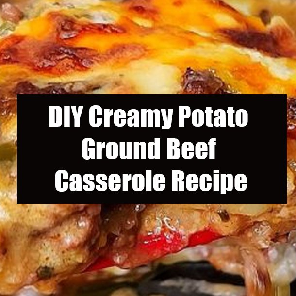 DIY Creamy Potato Ground Beef Casserole Recipe