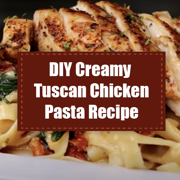 DIY Creamy Tuscan Chicken Pasta Recipe
