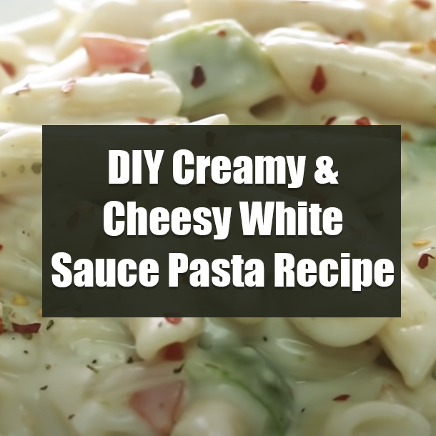 DIY Creamy & Cheesy White Sauce Pasta Recipe