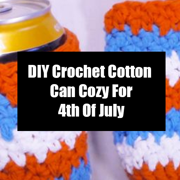 DIY Crochet Cotton Can Cozy For 4th Of July