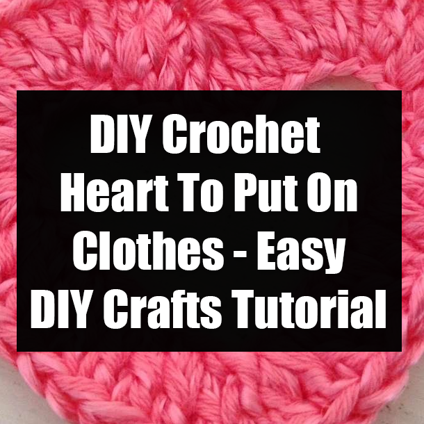 DIY Crochet Heart To Put On Clothes - Easy DIY Crafts Tutorial