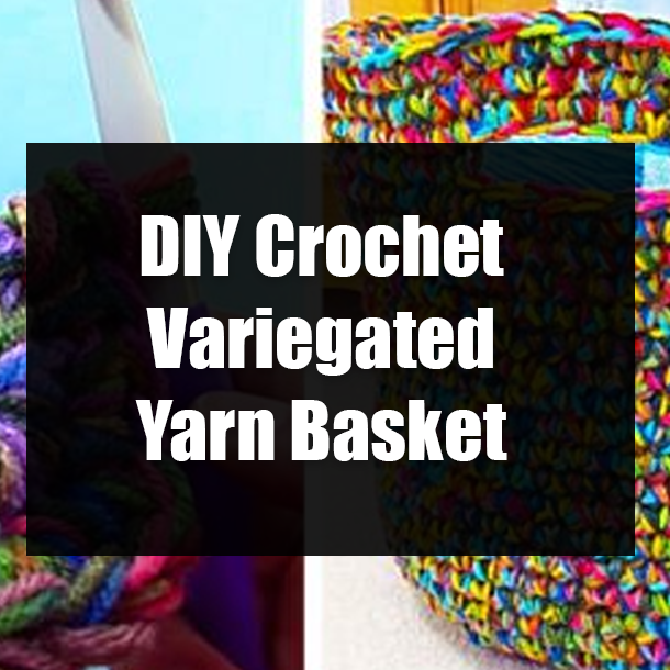 DIY Crochet Variegated Yarn Basket