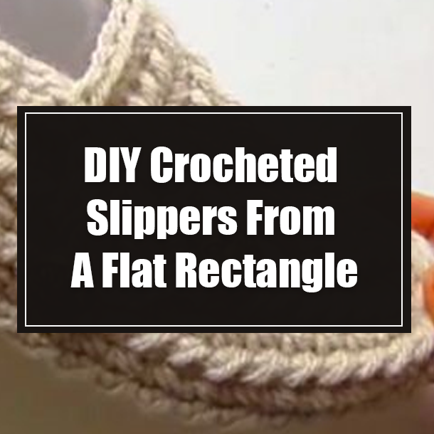 DIY Crocheted Slippers From A Flat Rectangle