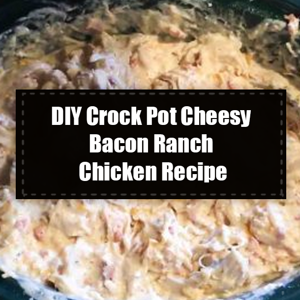 DIY Crock Pot Cheesy Bacon Ranch Chicken Recipe