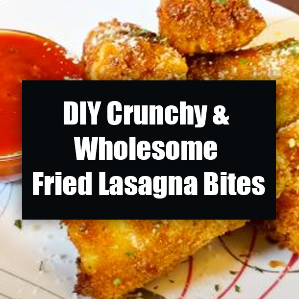 DIY Crunchy & Wholesome Fried Lasagna Bites