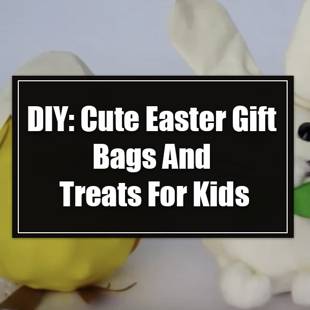 DIY: Cute Easter Gift Bags And Treats For Kids